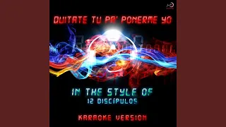 Quitate Tu Pa' Ponerme Yo (In the Style of 12 Discípulos) (Karaoke Version)