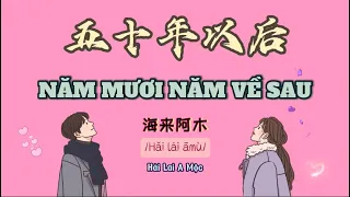 五十年以后 50 năm về sau vietsub| 海来阿木 | hailaiamu |Hải Lái A Mộc| douyin | Học tiếng Trung qua Bài hát