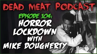 Horror Lockdown with Mike Dougherty (Dead Meat Podcast #104)