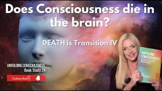 "Does Consciousness Die in the Brain?" : Unfolding Consciousness Book Study 24