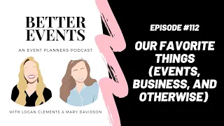 Episode #112 -  Our Favorite Things (Events, Business, and Otherwise) - Better Events Podcast