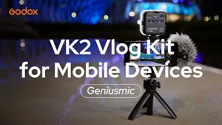 Godox: Introducing the VK2 Vlog Kit for Mobile Devices