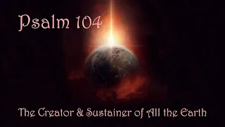 Psalm 104 The Creator & Sustainer of All the Earth