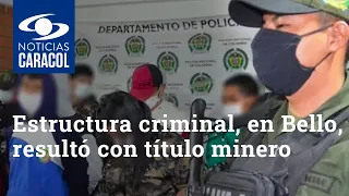 Los tentáculos criminales de El Mesa, estructura en Bello que resultó con título minero