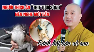 NGƯỜI THÍCH ĂN "THỊT TƯƠI SỐNG" NÊN NGHE MỘT LẦN - TRÁNH HỐI HẬN VỀ SAU | Thầy Thích Pháp Hòa MỚI