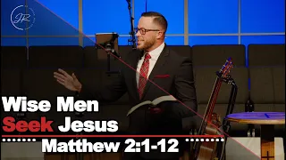 "Wise Men Seek Jesus" - Matthew 2:1-12 (12.24.23) - Dr. Jordan N. Rogers
