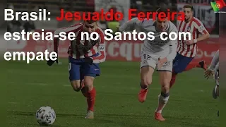Jesualdo Ferreira estreia-se no Santos com empate