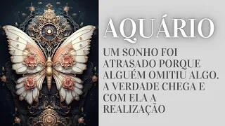 AQUÁRIO - UM SONHO FOI ATRASADO PORQUE ALGUÉM OMITIU ALGO. A VERDADE CHEGA E COM ELA A REALIZAÇÃO