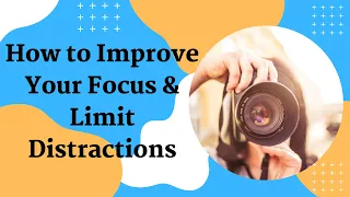 How To Improve Your Focus and Limit Distractions