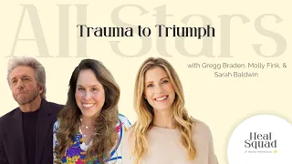 Trauma to Triumph w/ Gregg Braden, Molly Fink, & Sarah Baldwin