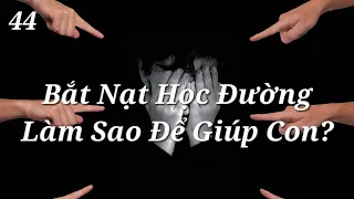 #44. Bắt Nạt Học Đường. Làm Sao Để Giúp Con?