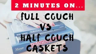 What is the Difference Between a Full Couch Casket and Half Couch Caskets-Just Give Me 2 Minutes