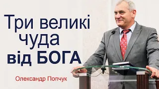 Три великих чуда від Бога - Олександр Попчук │Проповіді християнські