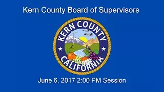 Kern County Board of Supervisors 2:00 p.m. meeting for Tuesday, June 6, 2017