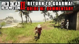 How To Return To GUARMA! - Full Video Guide w/ Commentary! Red Dead Redemption 2