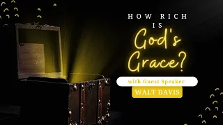 05/15/22 - How Rich is God's Grace?