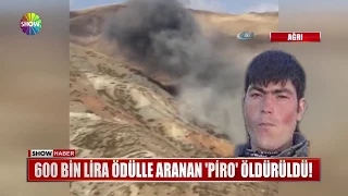 600 bin Lira ödülle aranan "Piro" öldürüldü!