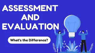 Assessment and Evaluation in Education: What's the Difference?