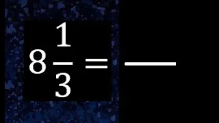 8 1/3 a fraccion impropia, convertir fracciones mixtas a impropia , 8 and 1/3 as a improper fraction