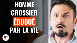 Homme Grossier Éduqué Par La Vie | @DramatizeMeFrance