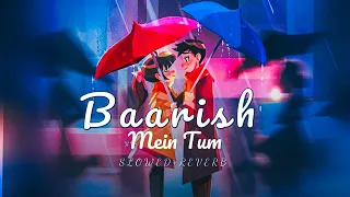 Baarish mein tum (slowed + reverb) || Neha Kakkar, Rohanpreet Singh - baarish mein tum