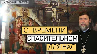 О времени, спасительном для нас. Воскресная проповедь.