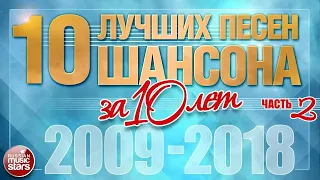 ЛУЧШИЕ ПЕСНИ ШАНСОНА ЗА 10 ЛЕТ ✪ ЧАСТЬ 2 ✪ ДУШЕВНЫЕ ХИТЫ ОТ ЗВЕЗД ШАНСОНА ✪ 2009 — 2018