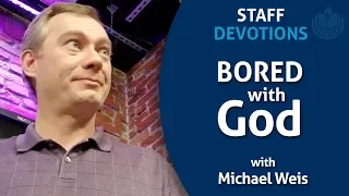 Staff Devotional - Bored with God - Malachi 1:13 with Michael Weis