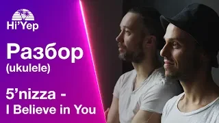 5'nizza - I believe in you | Разбор на укулеле