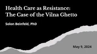 5-9-2024 - Health Care as Resistance: The Case of the Vilna Ghetto