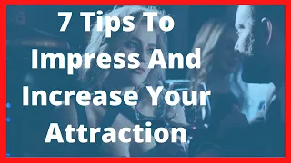 7 Tips To Impress And Increase Your Attraction