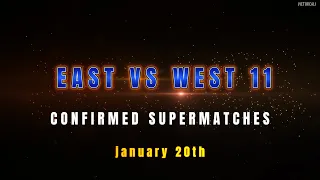 East vs West 11 | Confirmed and awaiting confirmation supermatches (December 7th updates)