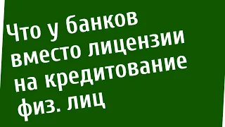 Что у банков вместо лицензии на кредитование физических лиц #кредит #лицензия #закон