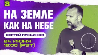 2 | НА ЗЕМЛЕ КАК НА НЕБЕ | Сергей Лукьянов | 24 Июня, 2023