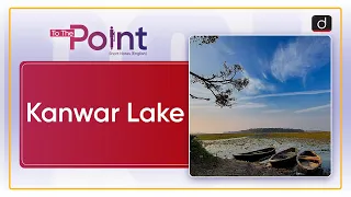 Kanwar Lake | To the Point | Drishti IAS English