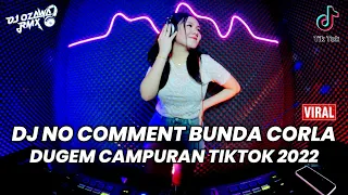 DJ NO COMMENT BUNDA CORLA !! DUGEM CAMPURAN TIKTOK 2022 || REMIX FULL BASS