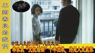 8分鐘看完《不夠善良的我們》女性人生的AB面，尺度太猛：林依晨「無性婚姻」十年出軌，終是人生贏家