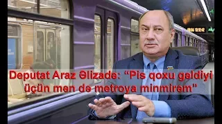 Deputat Araz Əlizadə: “Pis qoxu gəldiyi üçün mən də metroya minmirəm”