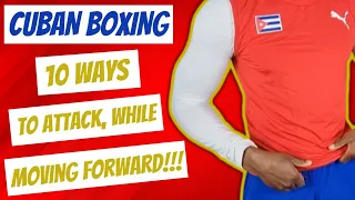 CUBAN BOXING: 10 WAYS TO ATTACK, WHILE MOVING FORWARD!!!