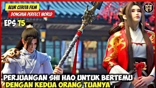 PERJUANGAN SHI HAO UNTUK BERTEMU DENGAN ORANG TUANYA - DONGHUA PERFECT WORLD EPISODE 75 SUB INDO