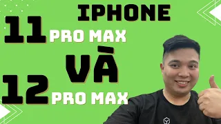 Giữa 11 Pro Max và 12 Pro Max | Anh em thích máy nào??