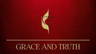 May 19,  2024 –  Grace and Truth