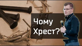 Чому Хрест? / Проповідь / Андрій Ходорчук