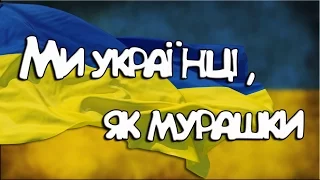 "Ми українці,як мурашки"