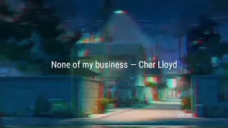 None of my business — Cher Lloyd S L O W E D + R E V E R B