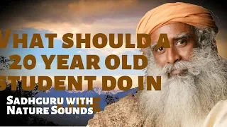 What should a 20 year old student do in life - Sadhguru with Sounds of Nature