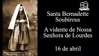 História da vida de Santa Bernadette Soubirous (1844 - 1879) - A vidente de Nossa Senhora de Lourdes
