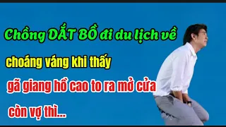 Chồng DẮT BỒ đi du lịch về, choáng váng khi thấy gã giang hồ cao to ra mở cửa còn vợ thì…