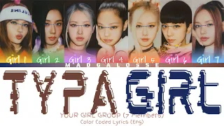 YOUR GIRL GROUP [7 MEMBERS] - ''TYPA GIRL'' BY BLACKPINK (COLOR-CODED ENG LYRICS)