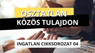 Osztatlan közös tulajdon - Ingatlan cikksorozat 04